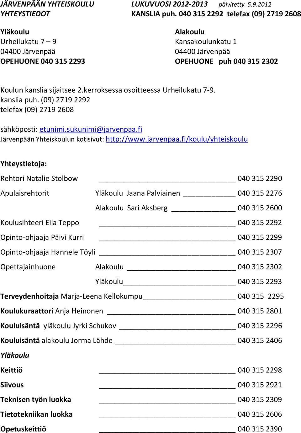 kerroksessa osoitteessa Urheilukatu 7-9. kanslia puh. (09) 2719 2292 telefax (09) 2719 2608 sähköposti: etunimi.sukunimi@jarvenpaa.