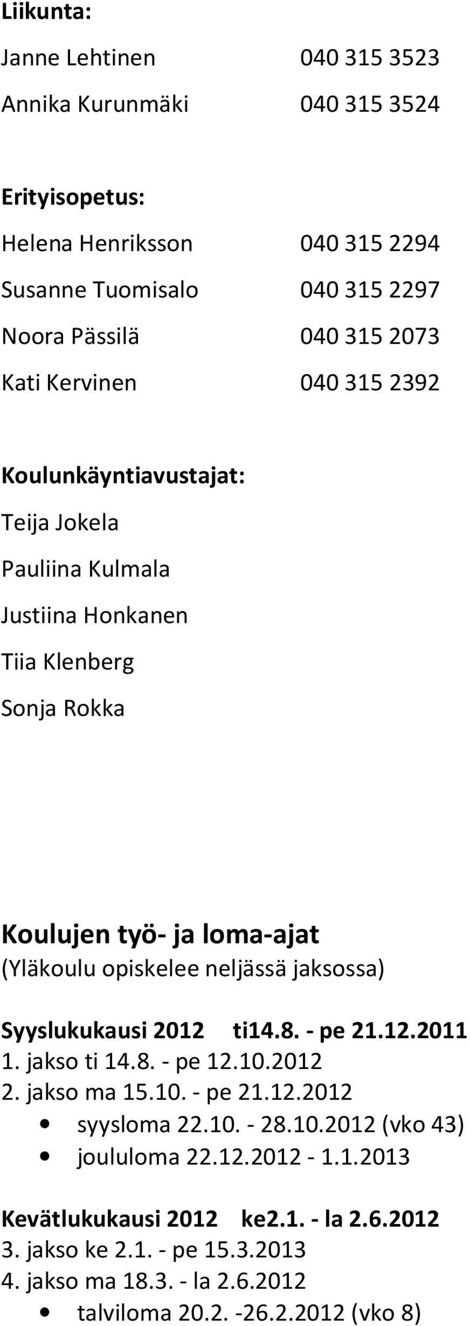 neljässä jaksossa) Syyslukukausi 2012 ti14.8. - pe 21.12.2011 1. jakso ti 14.8. - pe 12.10.2012 2. jakso ma 15.10. - pe 21.12.2012 syysloma 22.10. - 28.10.2012 (vko 43) joululoma 22.