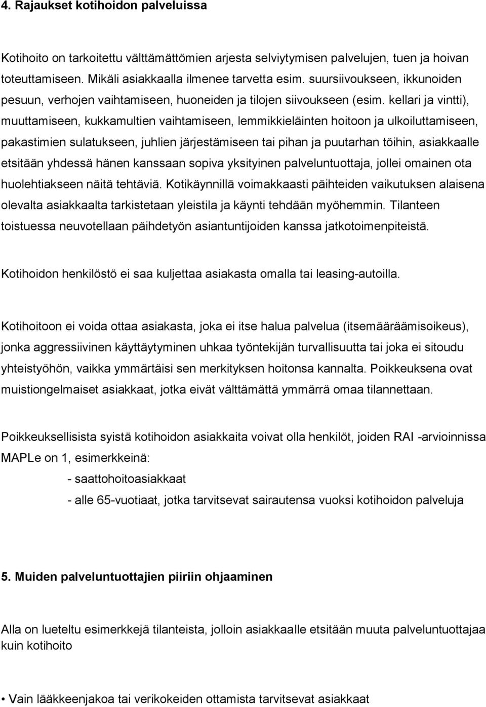 kellari ja vintti), muuttamiseen, kukkamultien vaihtamiseen, lemmikkieläinten hoitoon ja ulkoiluttamiseen, pakastimien sulatukseen, juhlien järjestämiseen tai pihan ja puutarhan töihin, asiakkaalle