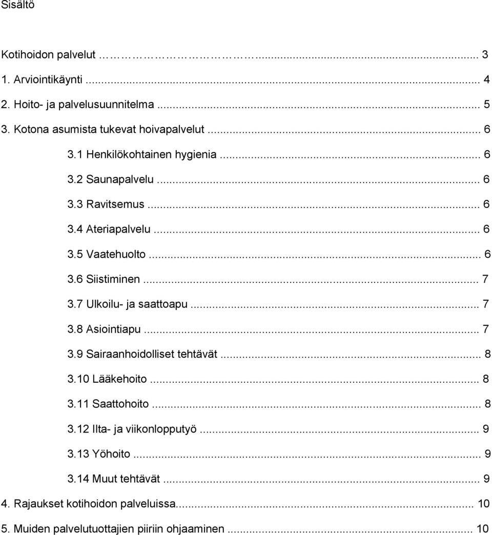 7 Ulkoilu- ja saattoapu... 7 3.8 Asiointiapu... 7 3.9 Sairaanhoidolliset tehtävät... 8 3.10 Lääkehoito... 8 3.11 Saattohoito... 8 3.12 Ilta- ja viikonlopputyö.