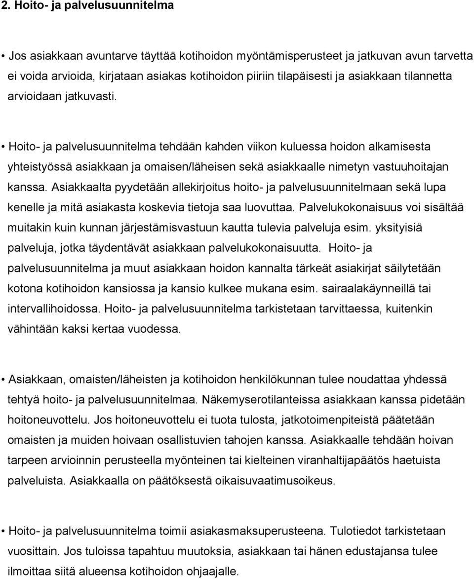 Hoito- ja palvelusuunnitelma tehdään kahden viikon kuluessa hoidon alkamisesta yhteistyössä asiakkaan ja omaisen/läheisen sekä asiakkaalle nimetyn vastuuhoitajan kanssa.