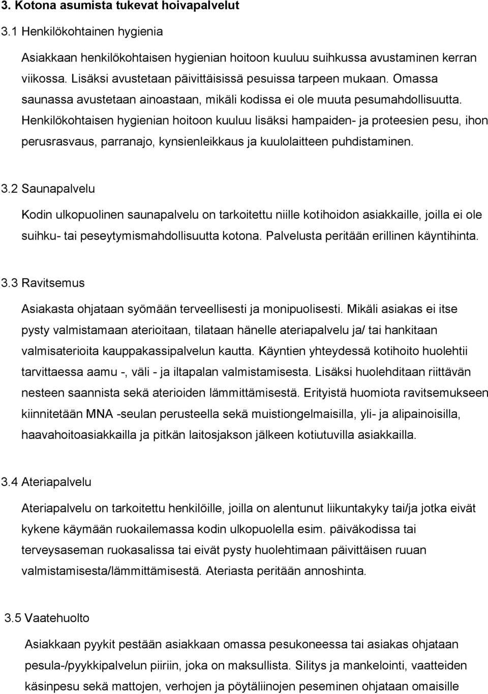 Henkilökohtaisen hygienian hoitoon kuuluu lisäksi hampaiden- ja proteesien pesu, ihon perusrasvaus, parranajo, kynsienleikkaus ja kuulolaitteen puhdistaminen. 3.