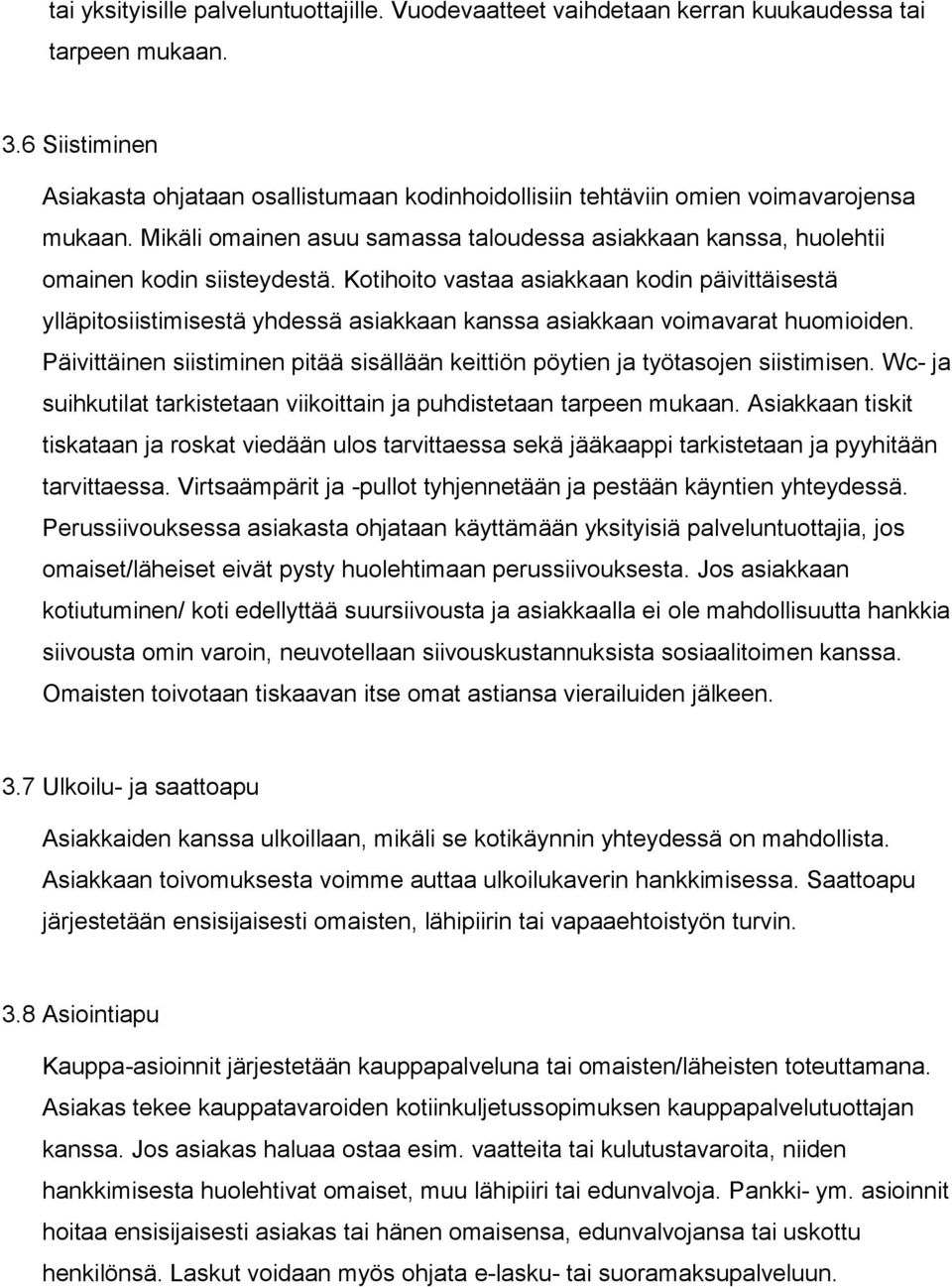 Kotihoito vastaa asiakkaan kodin päivittäisestä ylläpitosiistimisestä yhdessä asiakkaan kanssa asiakkaan voimavarat huomioiden.