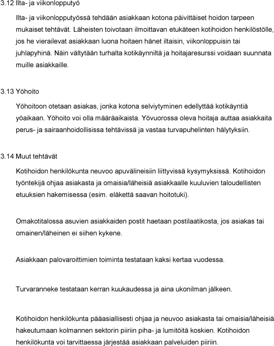 Näin vältytään turhalta kotikäynniltä ja hoitajaresurssi voidaan suunnata muille asiakkaille. 3.13 Yöhoito Yöhoitoon otetaan asiakas, jonka kotona selviytyminen edellyttää kotikäyntiä yöaikaan.