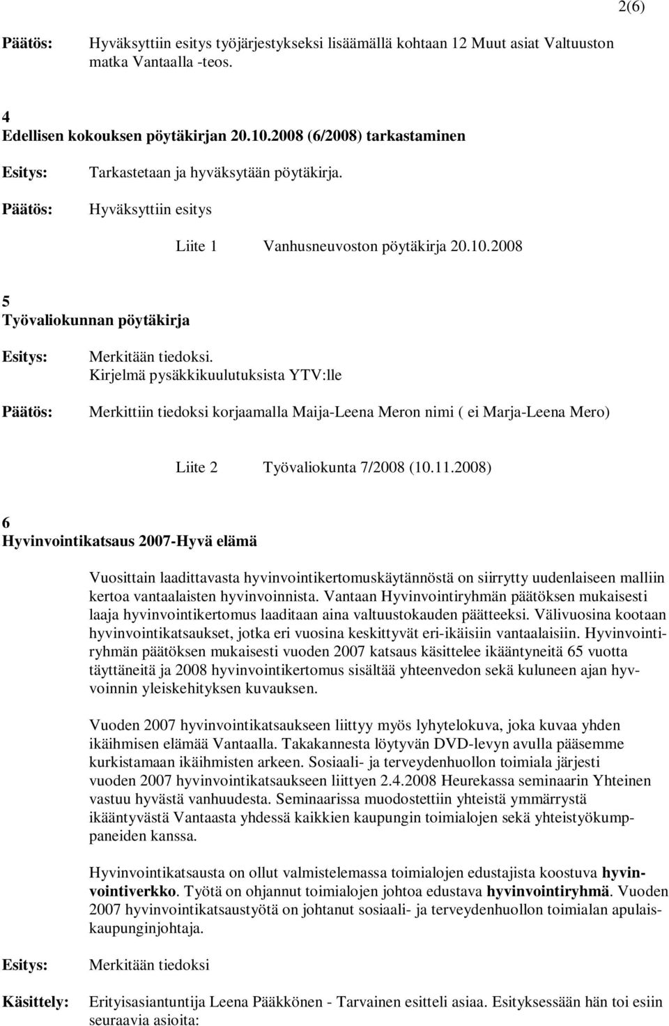 Kirjelmä pysäkkikuulutuksista YTV:lle Merkittiin tiedoksi korjaamalla Maija-Leena Meron nimi ( ei Marja-Leena Mero) Liite 2 Työvaliokunta 7/2008 (10.11.