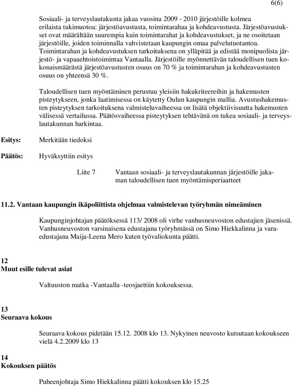 Toimintarahan ja kohdeavustuksen tarkoituksena on ylläpitää ja edistää monipuolista järjestö- ja vapaaehtoistoimintaa Vantaalla.