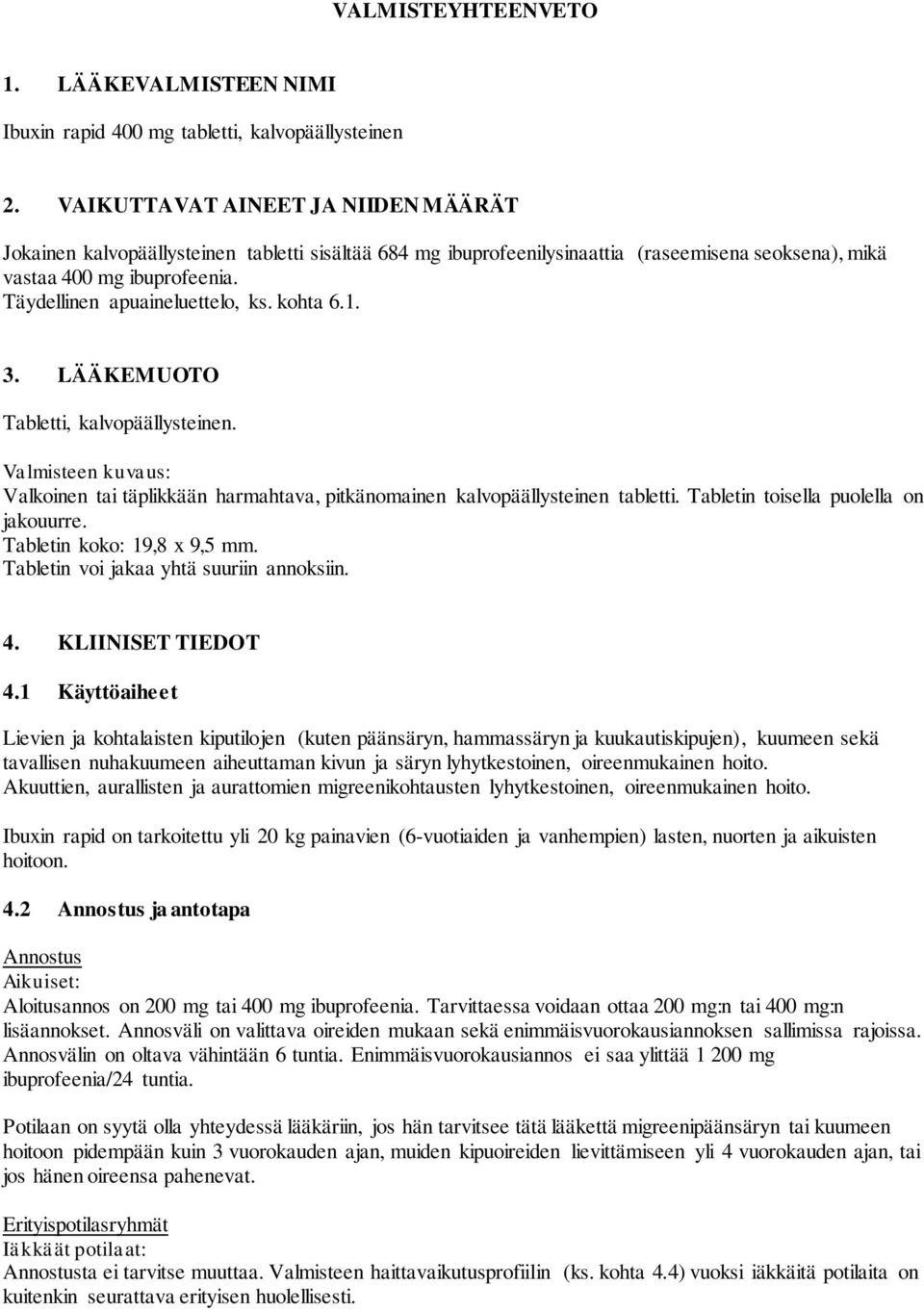 Täydellinen apuaineluettelo, ks. kohta 6.1. 3. LÄÄKEMUOTO Tabletti, kalvopäällysteinen. Valmisteen kuvaus: Valkoinen tai täplikkään harmahtava, pitkänomainen kalvopäällysteinen tabletti.