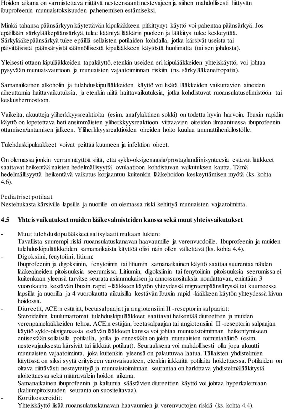 Särkylääkepäänsärkyä tulee epäillä sellaisten potilaiden kohdalla, jotka kärsivät useista tai päivittäisistä päänsäryistä säännöllisestä kipulääkkeen käytöstä huolimatta (tai sen johdosta).