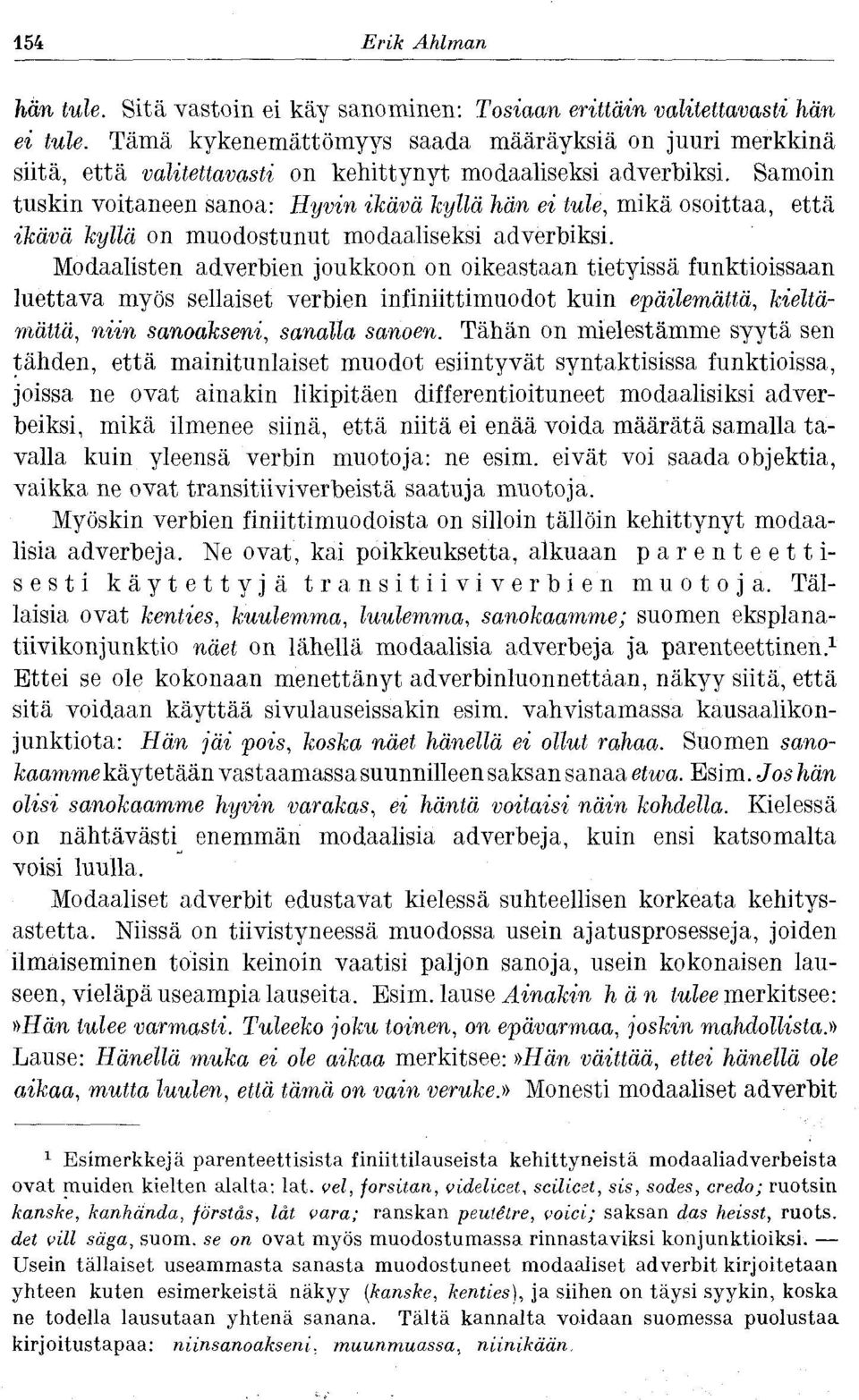 Samoin tuskin voitaneen sanoa: Hyvin ikävä kyllä hän ei tule, mikä osoittaa, että ikävä kyllä on muodostunut modaaliseksi adverbiksi.