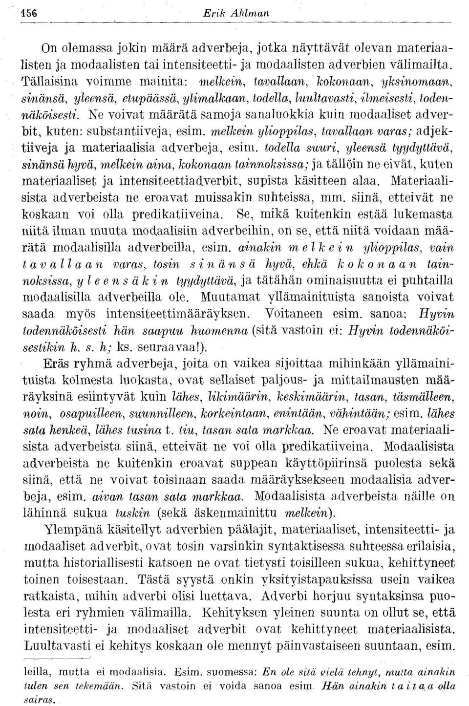 Ne voivat määrätä samoja sanaluokkia kuin modaaliset adverbit, kuten: substantiiveja, esim. melkein ylioppilas, tavattaan varas; adjektiiveja ja materiaalisia adverbeja, esim.