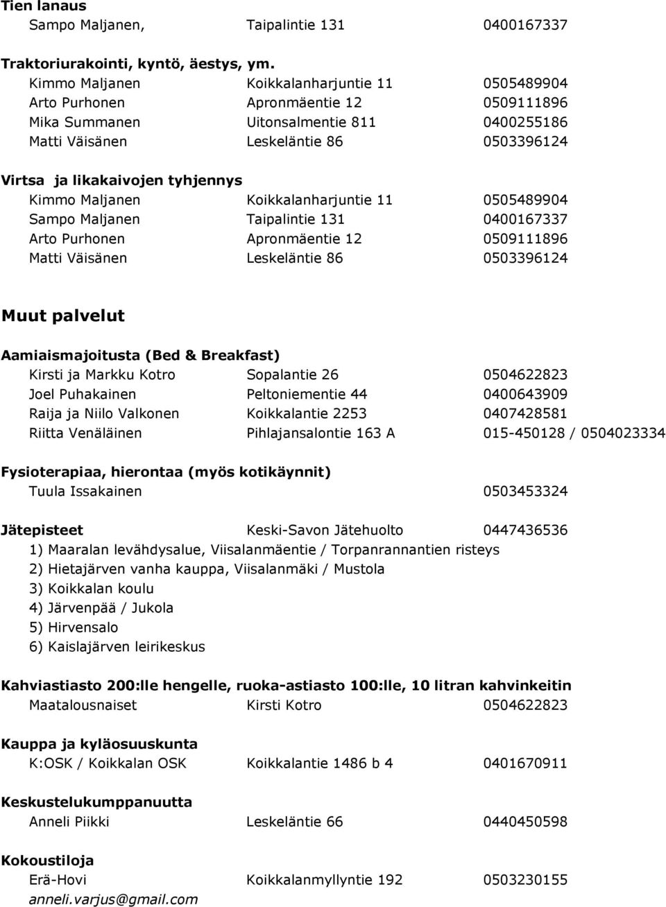 0509111896 Muut palvelut Aamiaismajoitusta (Bed& Breakfast) Kirsti ja Markku Kotro Sopalantie 26 0504622823 Joel Puhakainen Peltoniementie 44 0400643909 Raija ja Niilo Valkonen Koikkalantie 2253