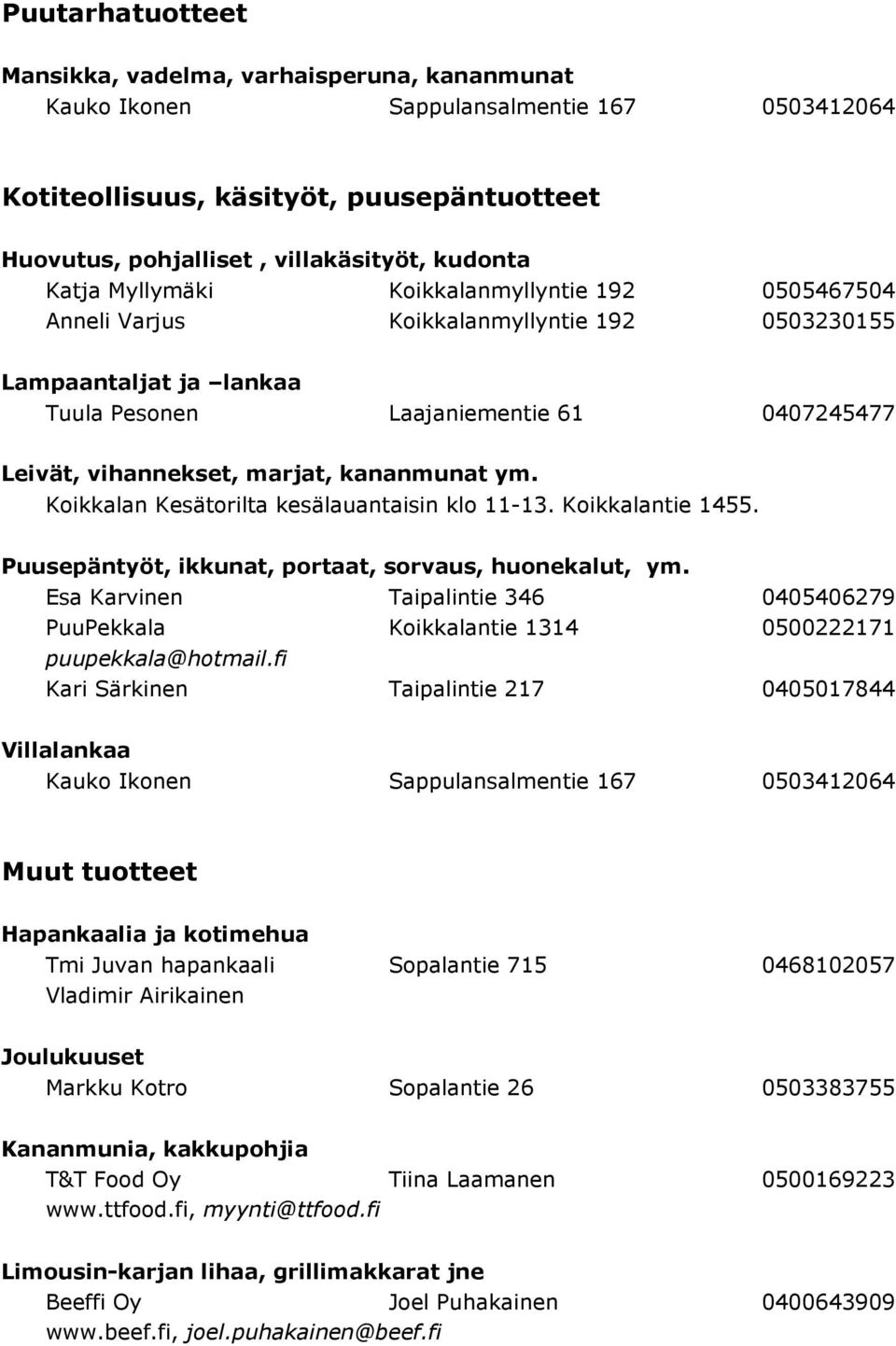 kananmunat ym. Koikkalan Kesätorilta kesälauantaisin klo 11-13. Koikkalantie 1455. Puusepäntyöt, ikkunat, portaat, sorvaus, huonekalut, ym.