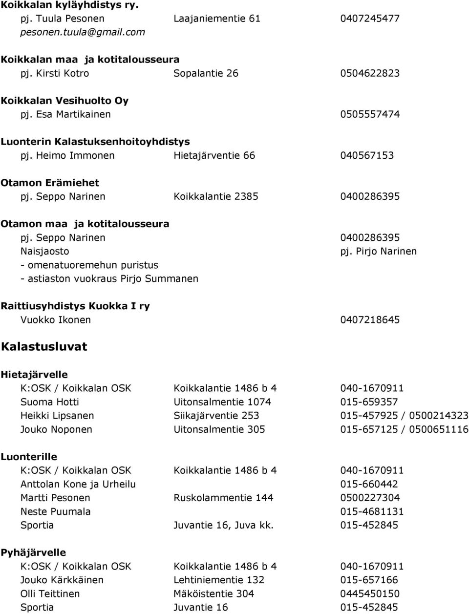 Seppo Narinen Koikkalantie 2385 0400286395 Otamon maa ja kotitalousseura pj. Seppo Narinen 0400286395 Naisjaosto pj.