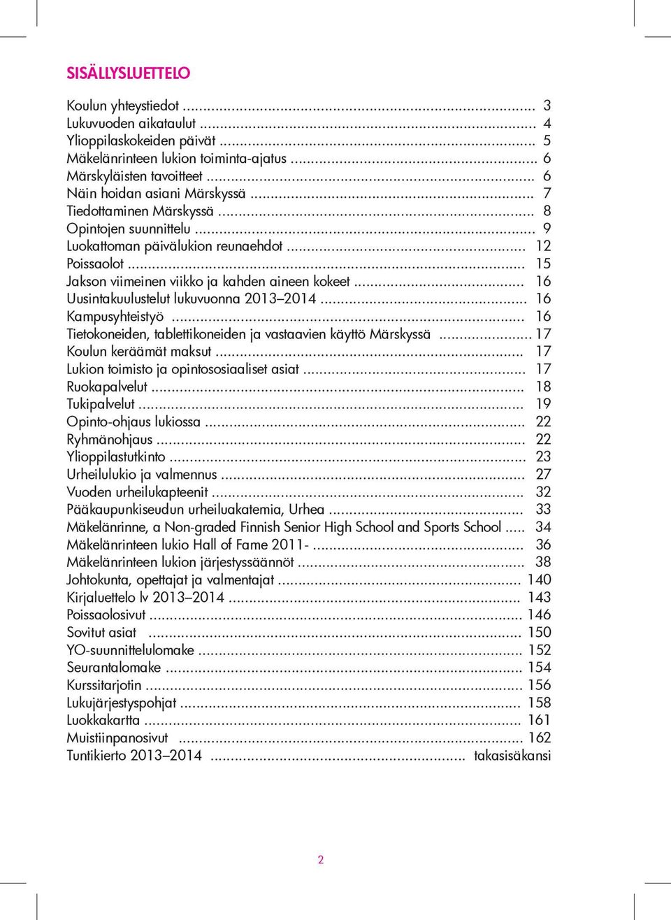 .. Kampusyhteistyö... Tietokoneiden, tablettikoneiden ja vastaavien käyttö Märskyssä... Koulun keräämät maksut... Lukion toimisto ja opintososiaaliset asiat... Ruokapalvelut... 18 Tukipalvelut.
