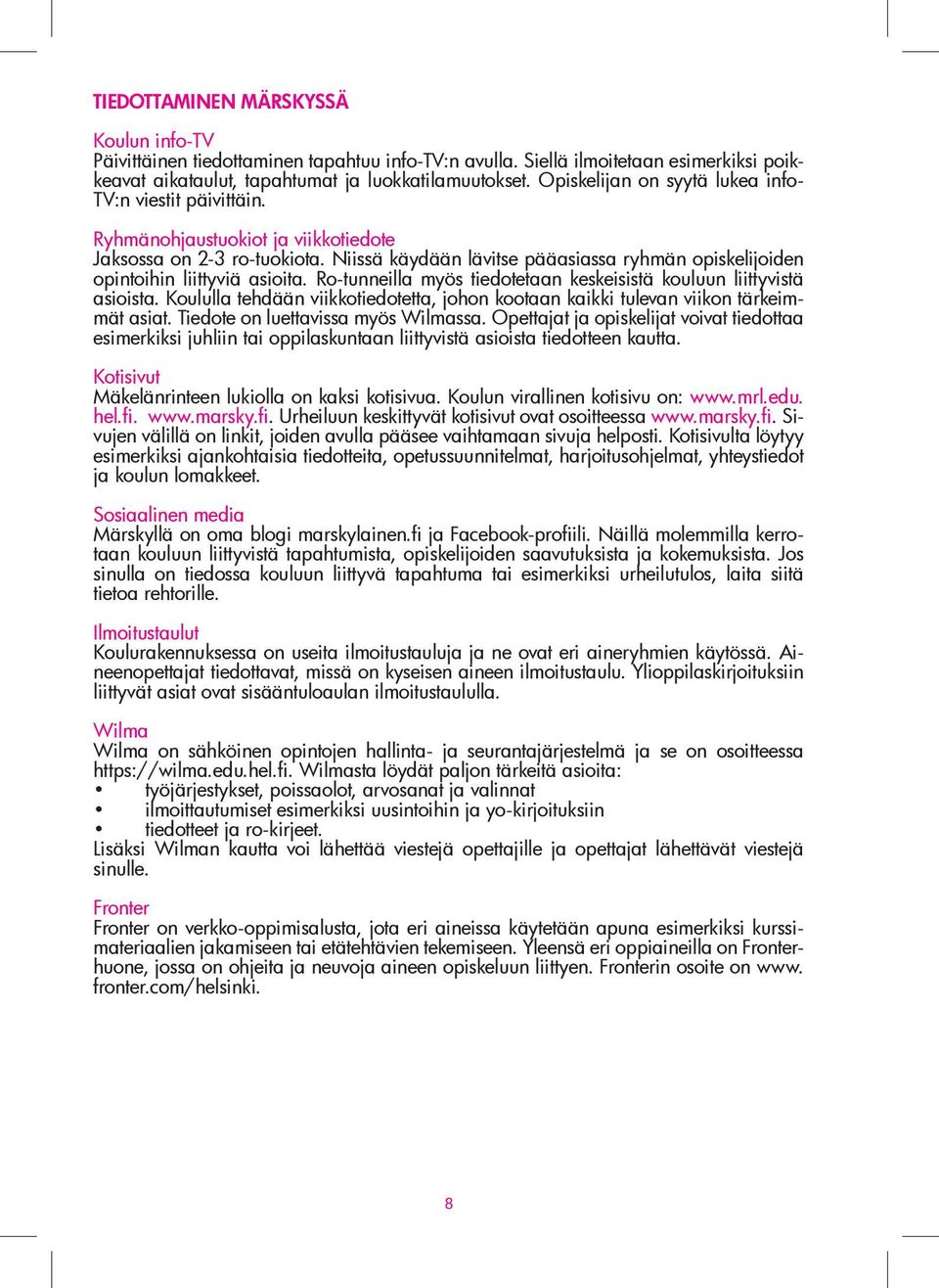 Niissä käydään lävitse pääasiassa ryhmän opiskelijoiden opintoihin liittyviä asioita. Ro-tunneilla myös tiedotetaan keskeisistä kouluun liittyvistä asioista.