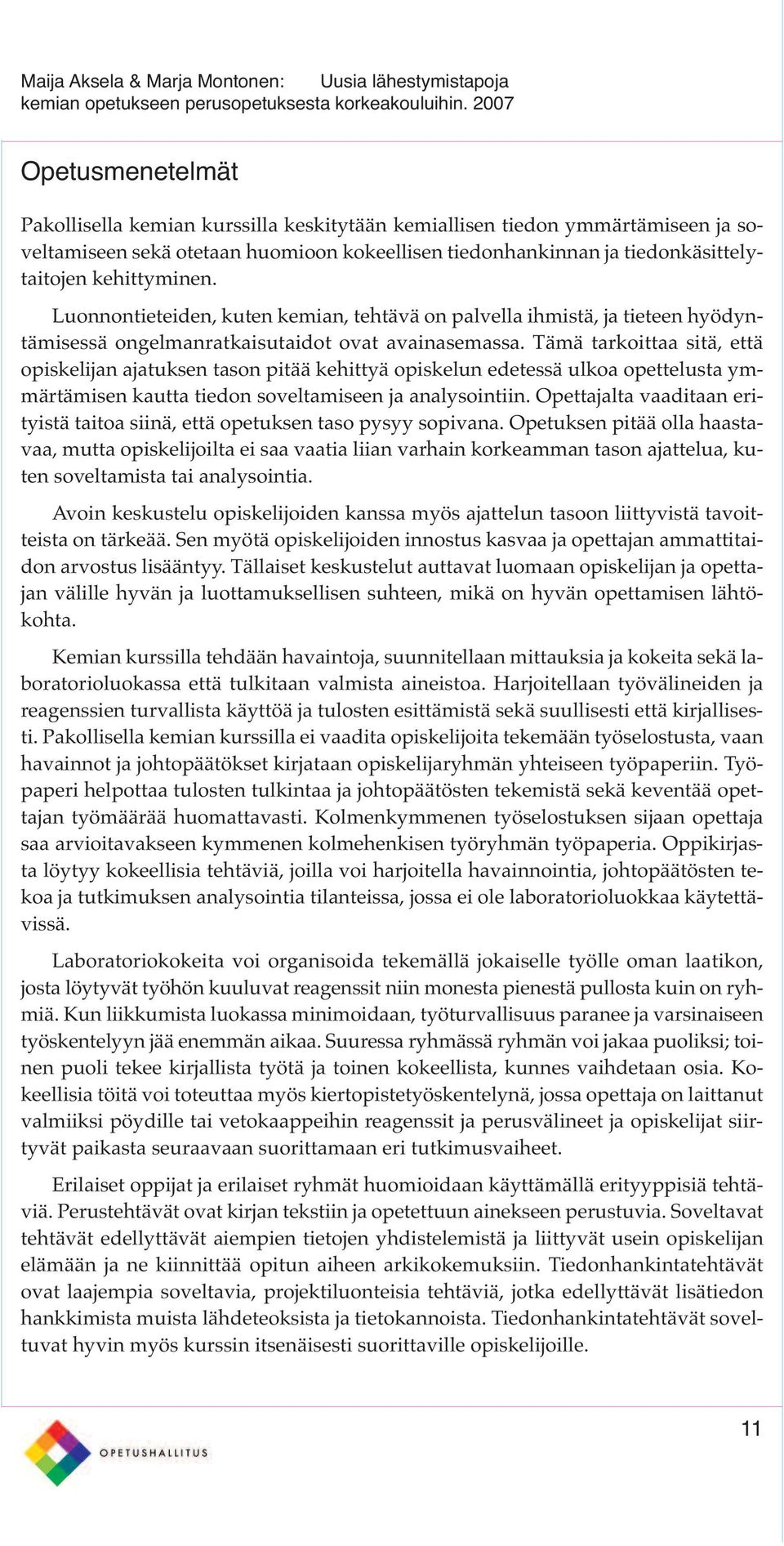 Tämä tarkoittaa sitä, että opiskelijan ajatuksen tason pitää kehittyä opiskelun edetessä ulkoa opettelusta ymmärtämisen kautta tiedon soveltamiseen ja analysointiin.