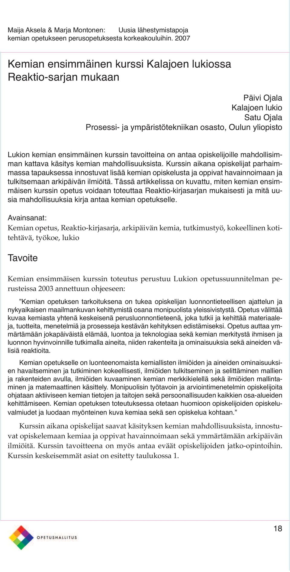 Kurssin aikana opiskelijat parhaimmassa tapauksessa innostuvat lisää kemian opiskelusta ja oppivat havainnoimaan ja tulkitsemaan arkipäivän ilmiöitä.