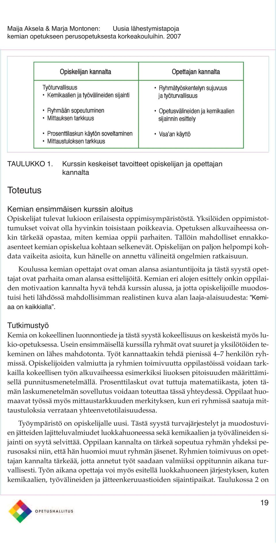 Tällöin mahdolliset ennakkoasenteet kemian opiskelua kohtaan selkenevät. Opiskelijan on paljon helpompi kohdata vaikeita asioita, kun hänelle on annettu välineitä ongelmien ratkaisuun.