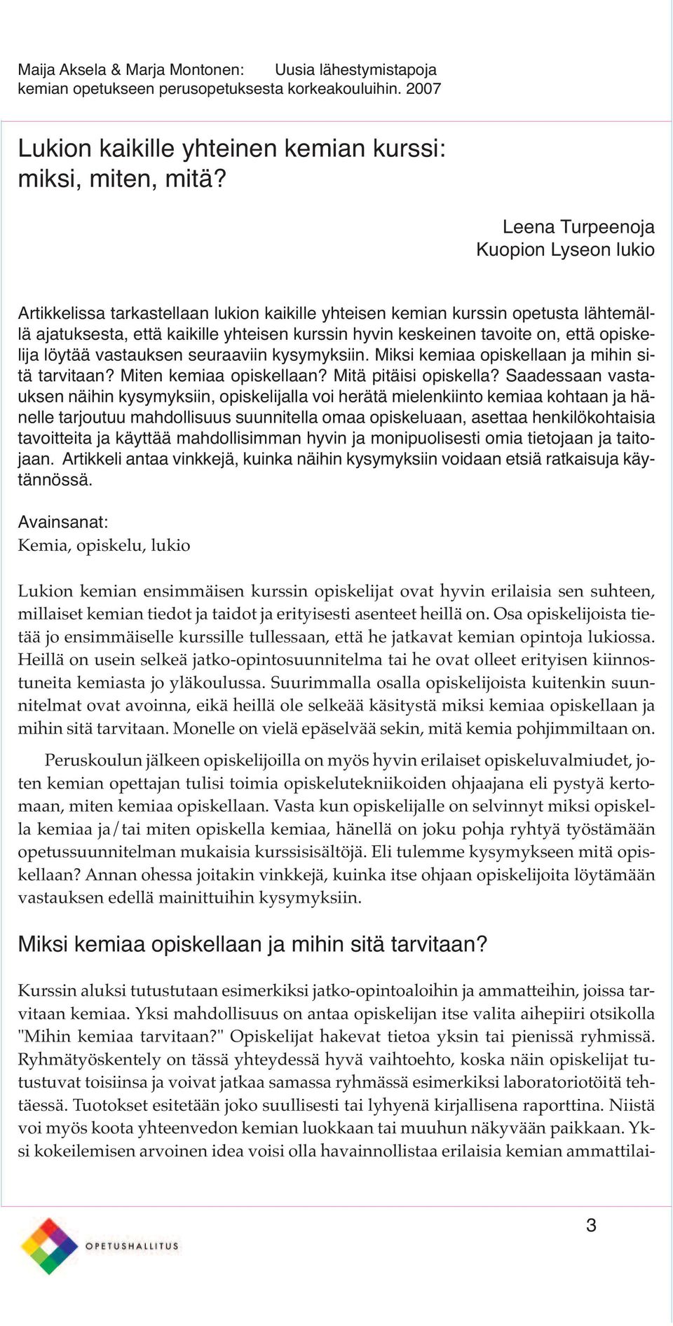 että opiskelija löytää vastauksen seuraaviin kysymyksiin. Miksi kemiaa opiskellaan ja mihin sitä tarvitaan? Miten kemiaa opiskellaan? Mitä pitäisi opiskella?