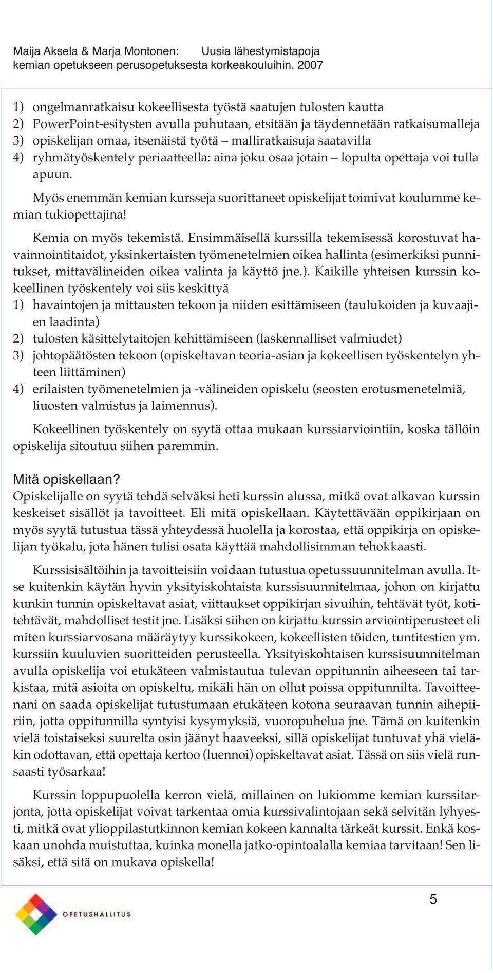 Myös enemmän kemian kursseja suorittaneet opiskelijat toimivat koulumme kemian tukiopettajina! Kemia on myös tekemistä.