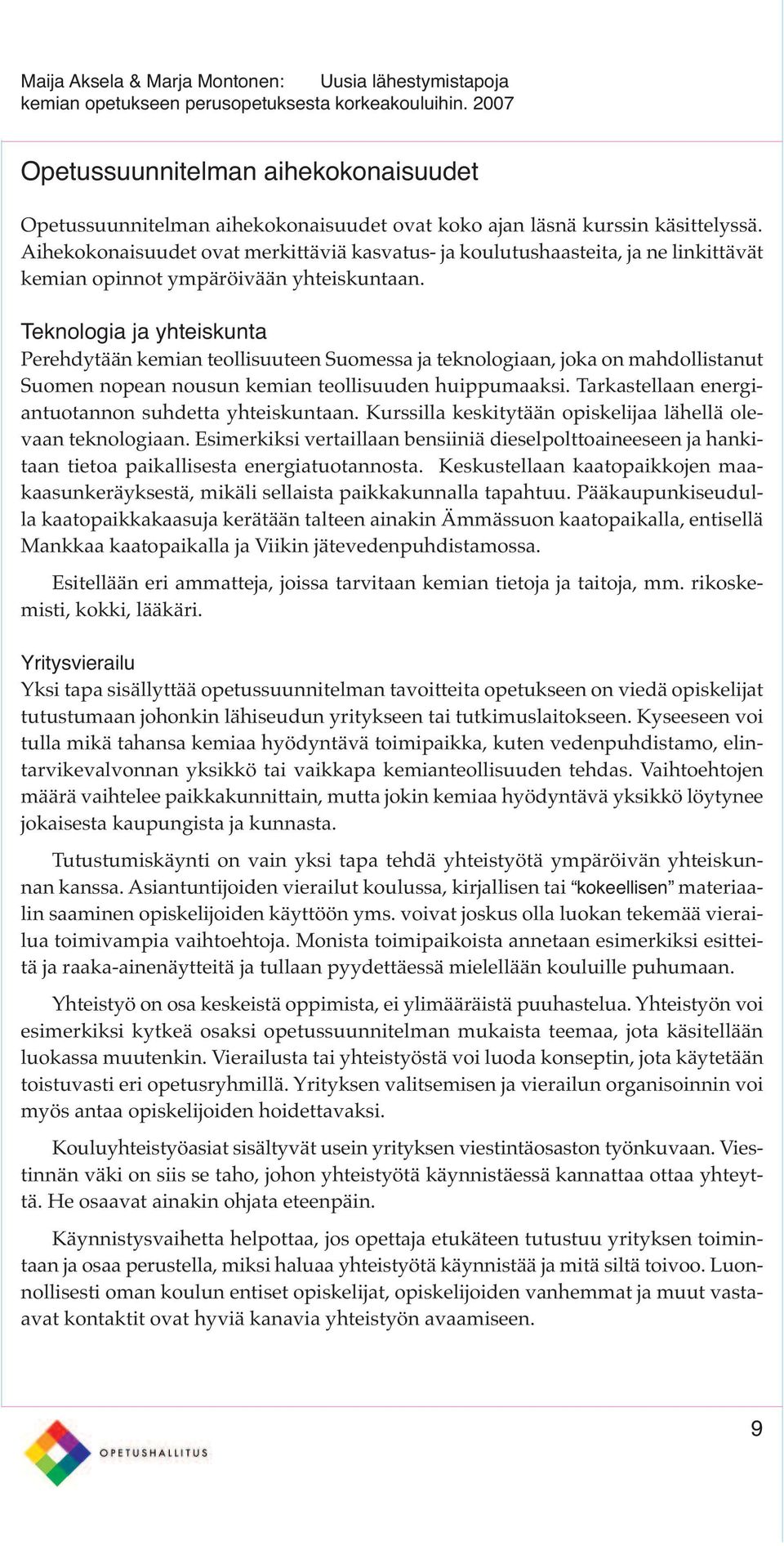 Teknologia ja yhteiskunta Perehdytään kemian teollisuuteen Suomessa ja teknologiaan, joka on mahdollistanut Suomen nopean nousun kemian teollisuuden huippumaaksi.