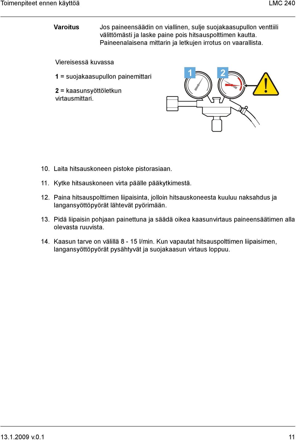 Laita hitsauskoneen pistoke pistorasiaan. 11. Kytke hitsauskoneen virta päälle pääkytkimestä. 12.