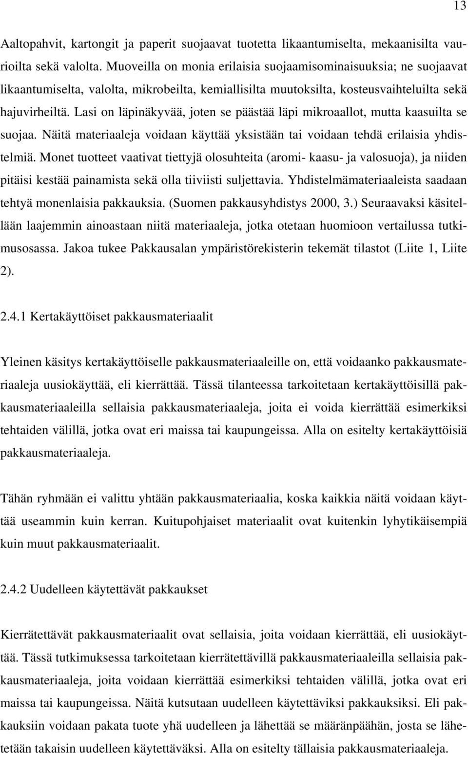 Lasi on läpinäkyvää, joten se päästää läpi mikroaallot, mutta kaasuilta se suojaa. Näitä materiaaleja voidaan käyttää yksistään tai voidaan tehdä erilaisia yhdistelmiä.