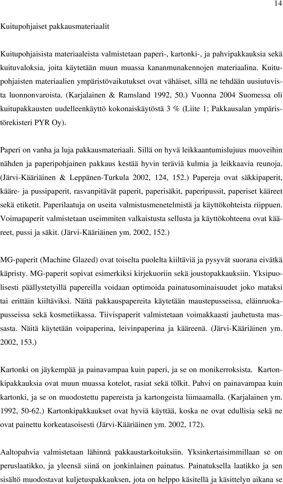 ) Vuonna 2004 Suomessa oli kuitupakkausten uudelleenkäyttö kokonaiskäytöstä 3 % (Liite 1; Pakkausalan ympäristörekisteri PYR Oy). Paperi on vanha ja luja pakkausmateriaali.
