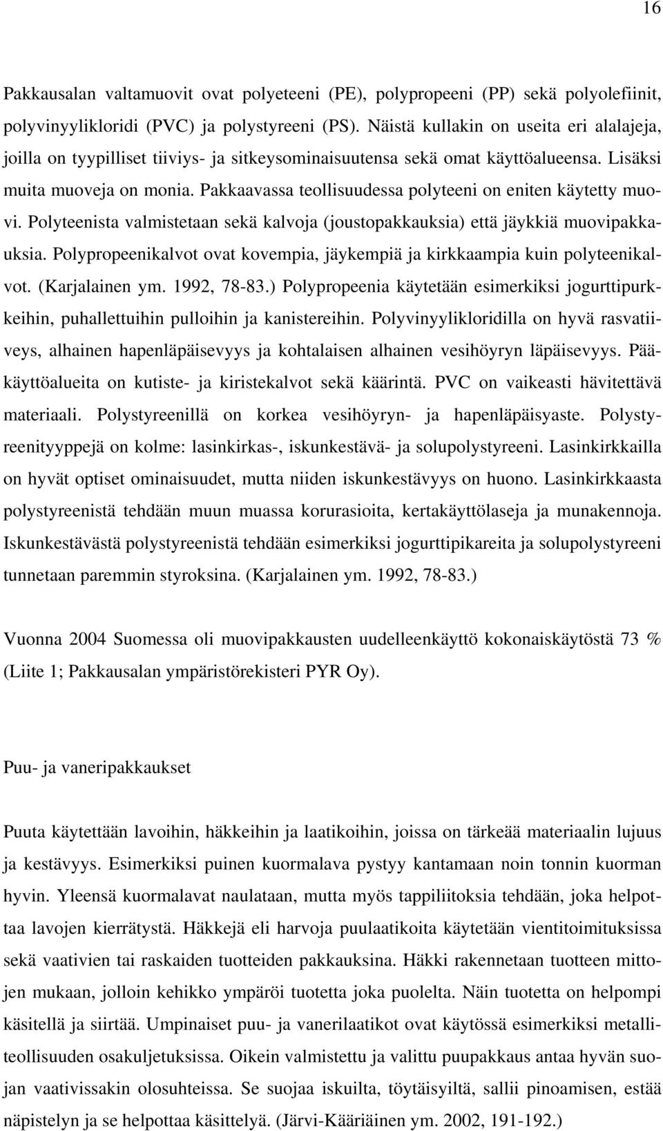 Pakkaavassa teollisuudessa polyteeni on eniten käytetty muovi. Polyteenista valmistetaan sekä kalvoja (joustopakkauksia) että jäykkiä muovipakkauksia.