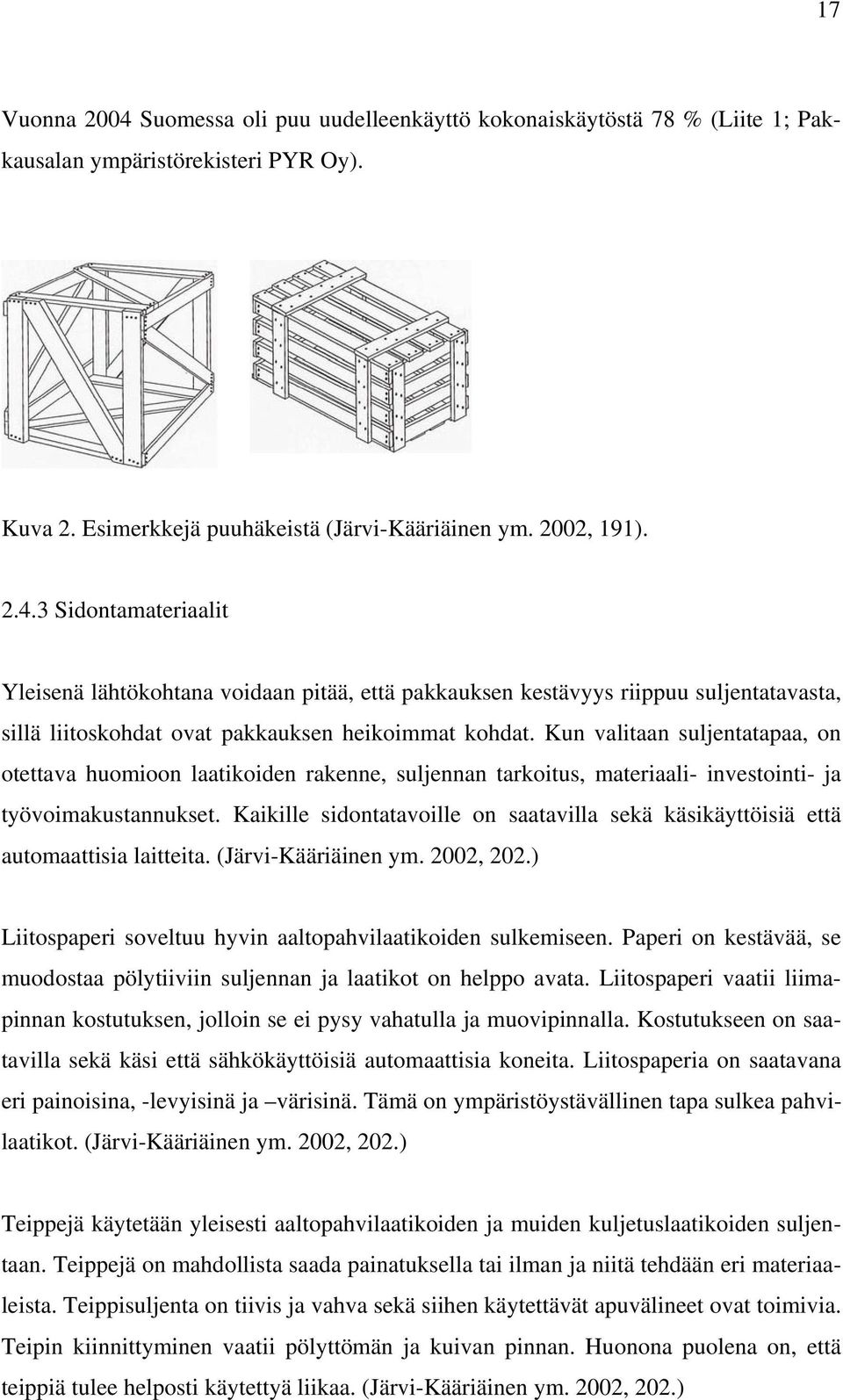 Kaikille sidontatavoille on saatavilla sekä käsikäyttöisiä että automaattisia laitteita. (Järvi-Kääriäinen ym. 2002, 202.) Liitospaperi soveltuu hyvin aaltopahvilaatikoiden sulkemiseen.