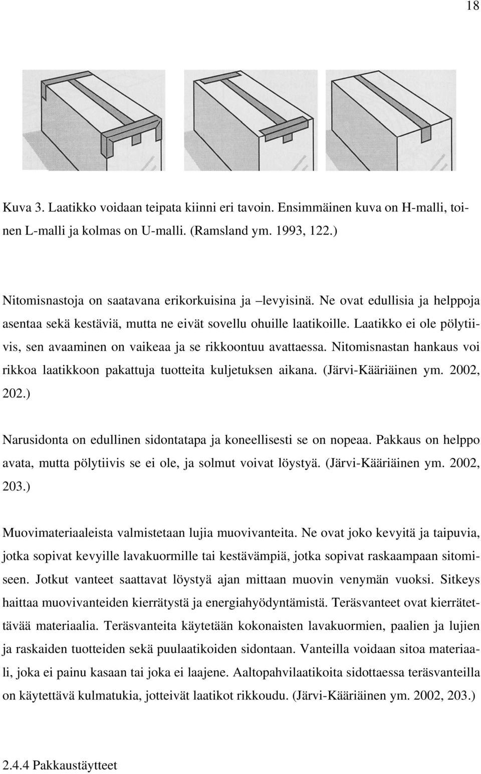 Laatikko ei ole pölytiivis, sen avaaminen on vaikeaa ja se rikkoontuu avattaessa. Nitomisnastan hankaus voi rikkoa laatikkoon pakattuja tuotteita kuljetuksen aikana. (Järvi-Kääriäinen ym. 2002, 202.