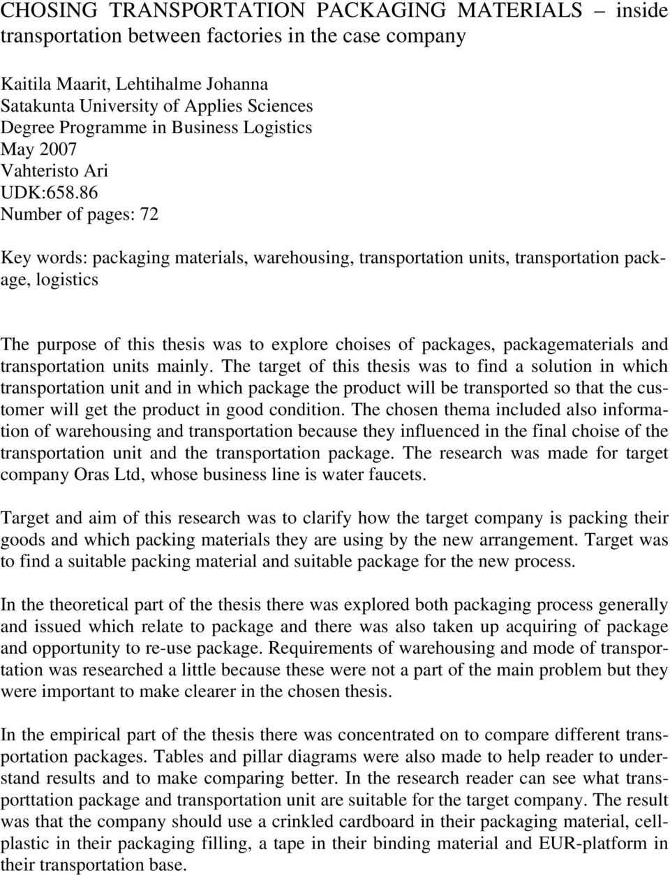 86 Number of pages: 72 Key words: packaging materials, warehousing, transportation units, transportation package, logistics The purpose of this thesis was to explore choises of packages,