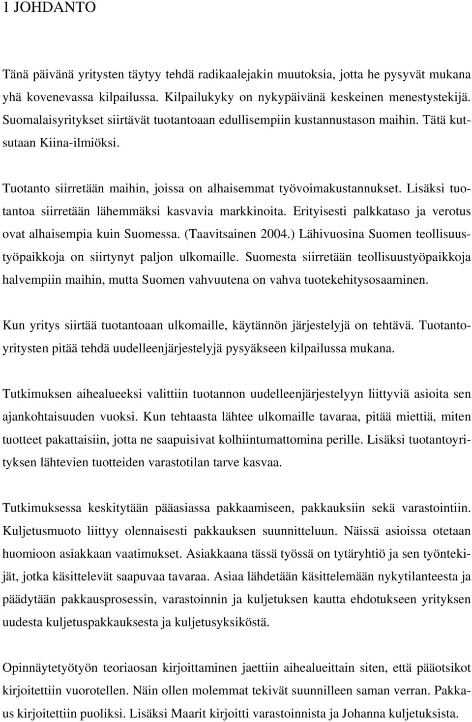 Lisäksi tuotantoa siirretään lähemmäksi kasvavia markkinoita. Erityisesti palkkataso ja verotus ovat alhaisempia kuin Suomessa. (Taavitsainen 2004.