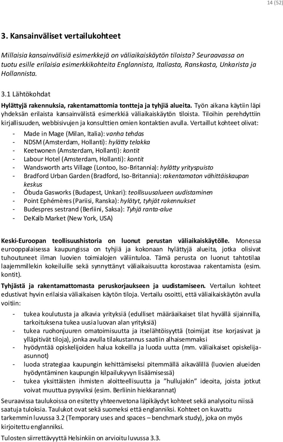 Työn aikana käytiin läpi yhdeksän erilaista kansainvälistä esimerkkiä väliaikaiskäytön tiloista. Tiloihin perehdyttiin kirjallisuuden, webbisivujen ja konsulttien omien kontaktien avulla.