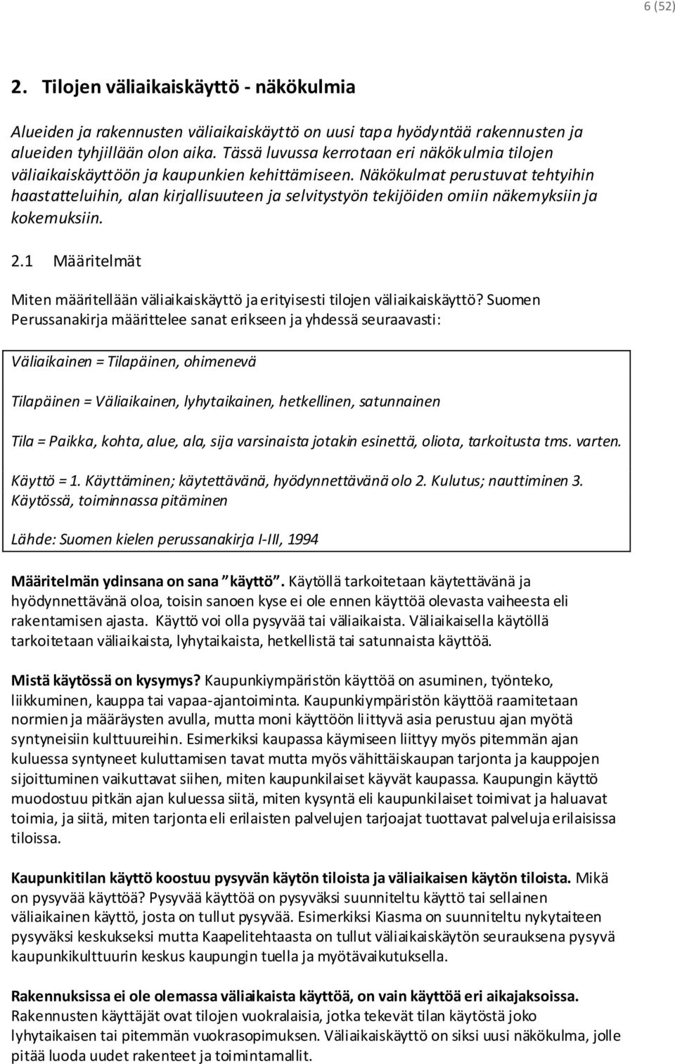 Näkökulmat perustuvat tehtyihin haastatteluihin, alan kirjallisuuteen ja selvitystyön tekijöiden omiin näkemyksiin ja kokemuksiin. 2.