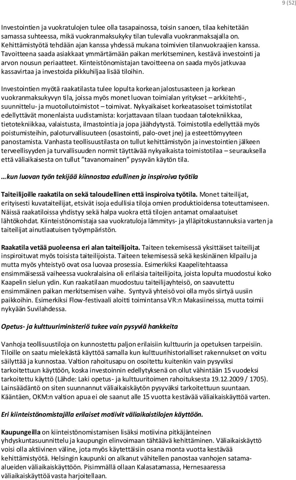 Kiinteistönomistajan tavoitteena on saada myös jatkuvaa kassavirtaa ja investoida pikkuhiljaa lisää tiloihin.