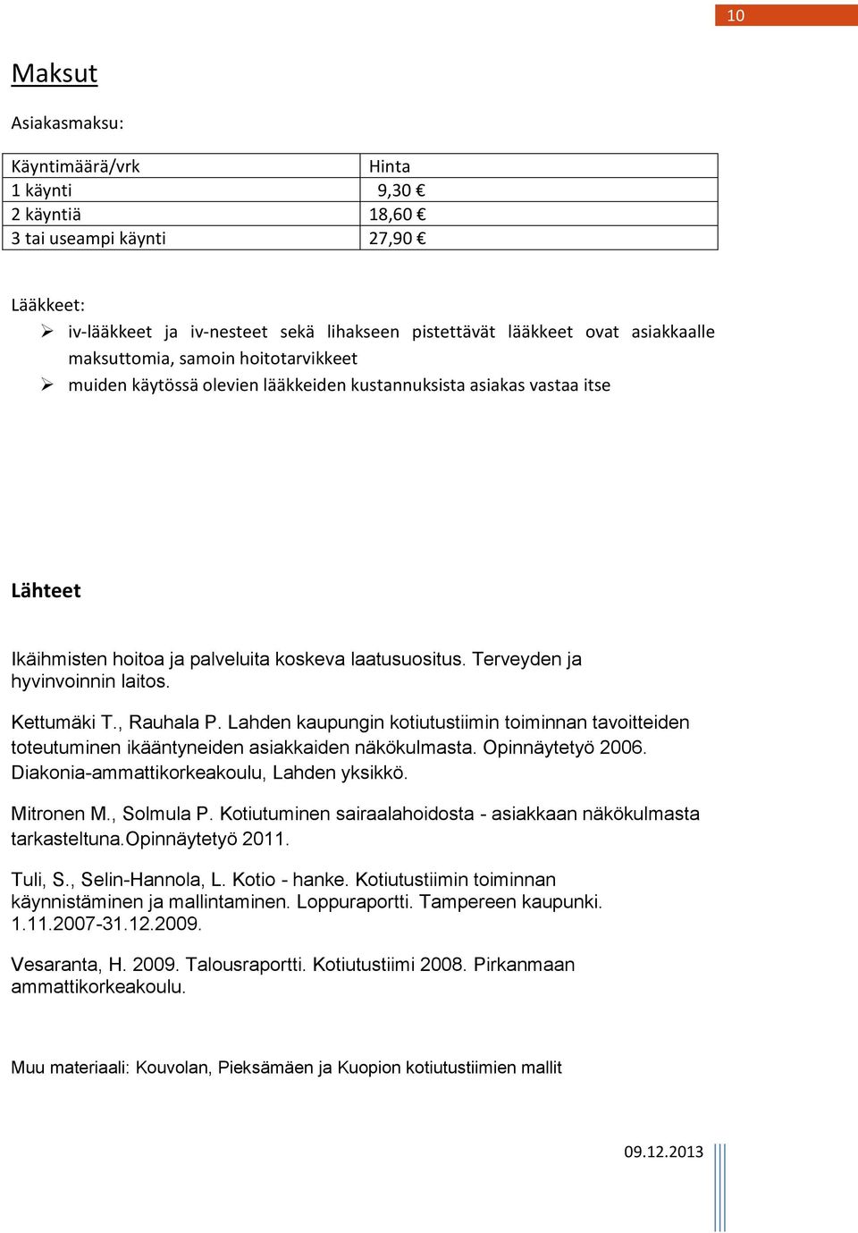 Terveyden ja hyvinvoinnin laitos. Kettumäki T., Rauhala P. Lahden kaupungin kotiutustiimin toiminnan tavoitteiden toteutuminen ikääntyneiden asiakkaiden näkökulmasta. Opinnäytetyö 2006.
