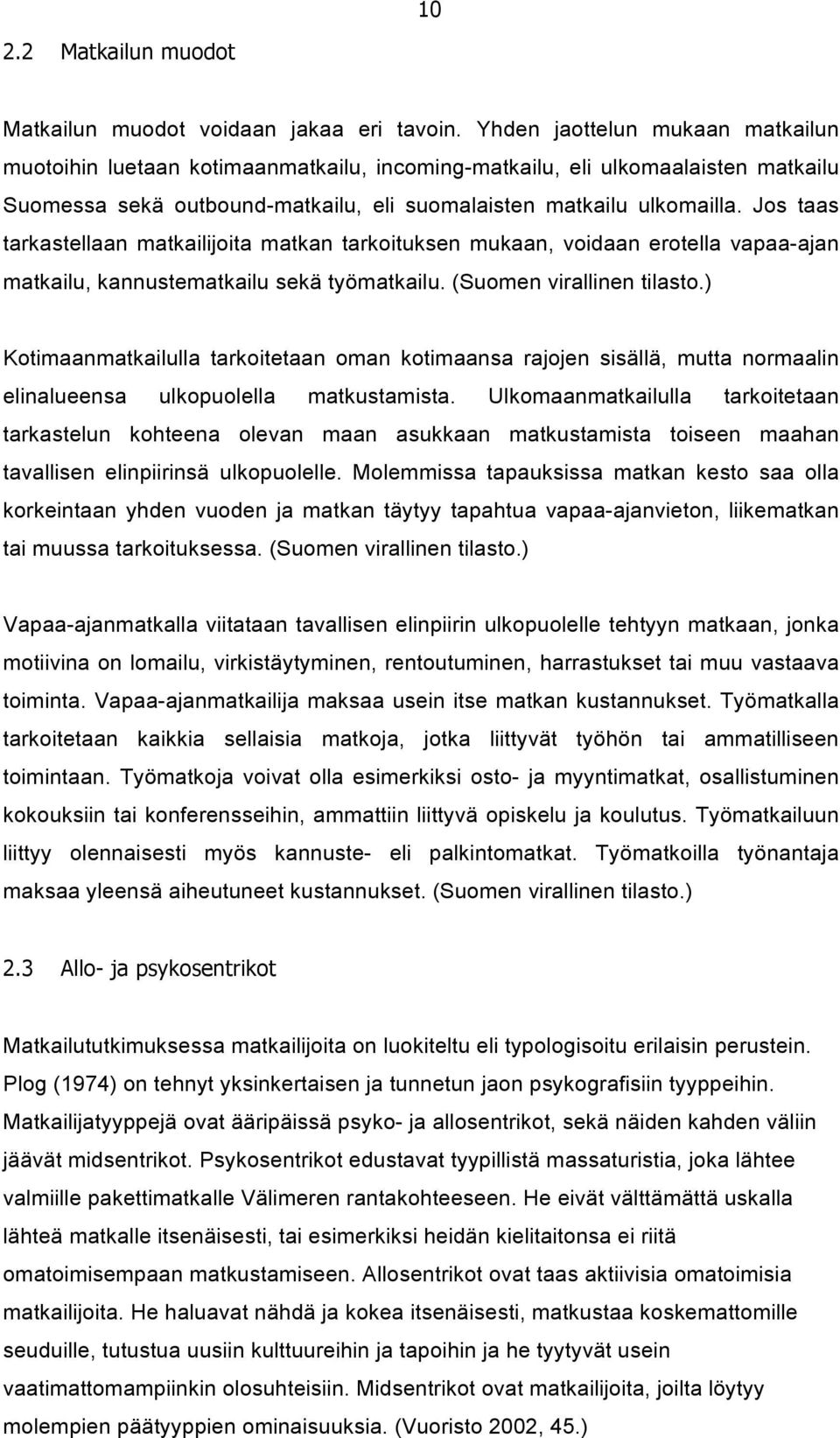 Jos taas tarkastellaan matkailijoita matkan tarkoituksen mukaan, voidaan erotella vapaa-ajan matkailu, kannustematkailu sekä työmatkailu. (Suomen virallinen tilasto.