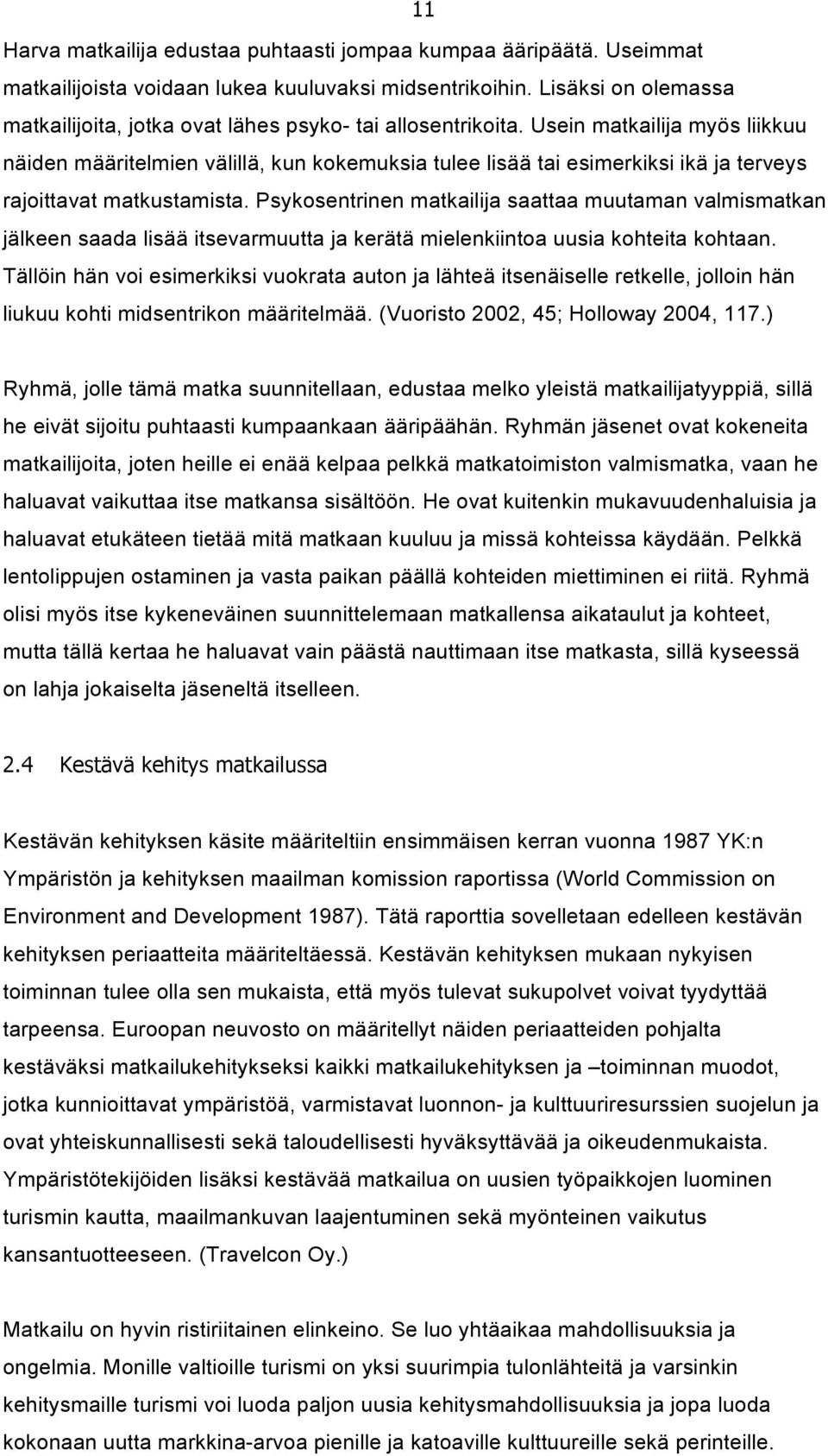 Usein matkailija myös liikkuu näiden määritelmien välillä, kun kokemuksia tulee lisää tai esimerkiksi ikä ja terveys rajoittavat matkustamista.