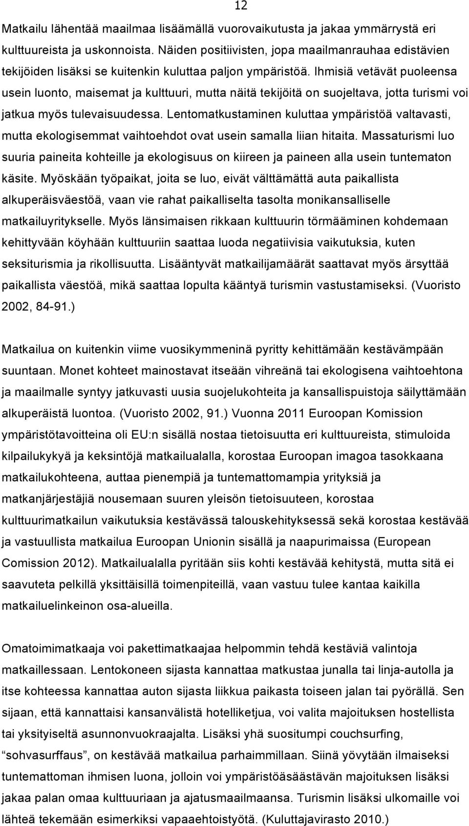 Ihmisiä vetävät puoleensa usein luonto, maisemat ja kulttuuri, mutta näitä tekijöitä on suojeltava, jotta turismi voi jatkua myös tulevaisuudessa.