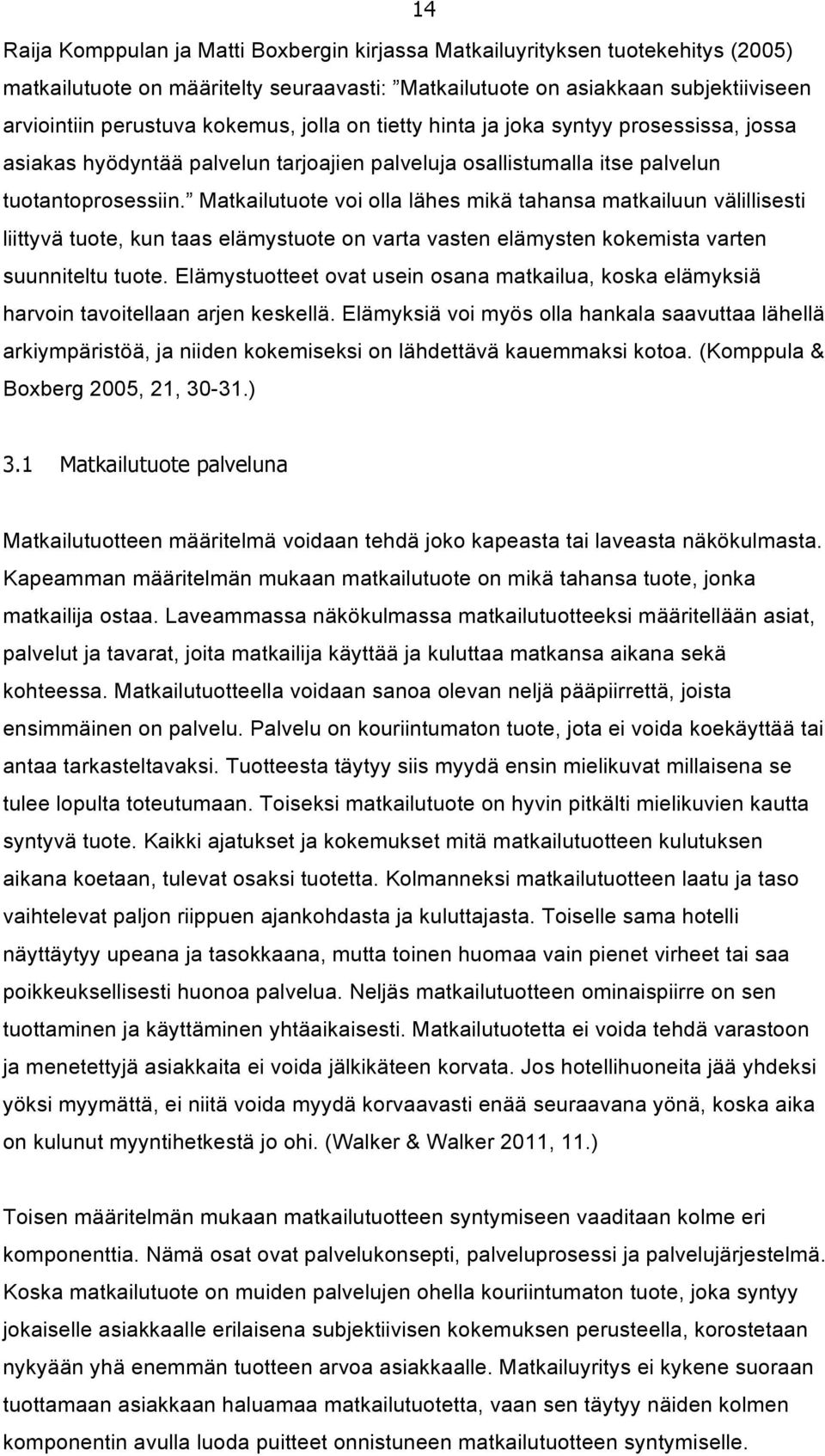 Matkailutuote voi olla lähes mikä tahansa matkailuun välillisesti liittyvä tuote, kun taas elämystuote on varta vasten elämysten kokemista varten suunniteltu tuote.