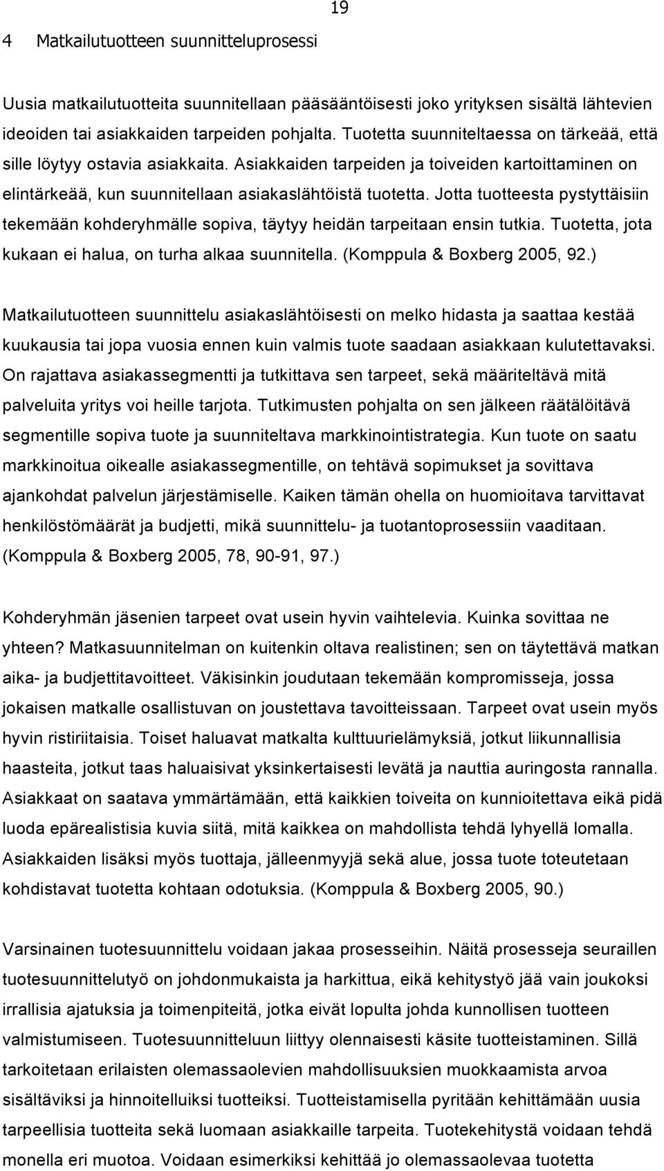 Jotta tuotteesta pystyttäisiin tekemään kohderyhmälle sopiva, täytyy heidän tarpeitaan ensin tutkia. Tuotetta, jota kukaan ei halua, on turha alkaa suunnitella. (Komppula & Boxberg 2005, 92.