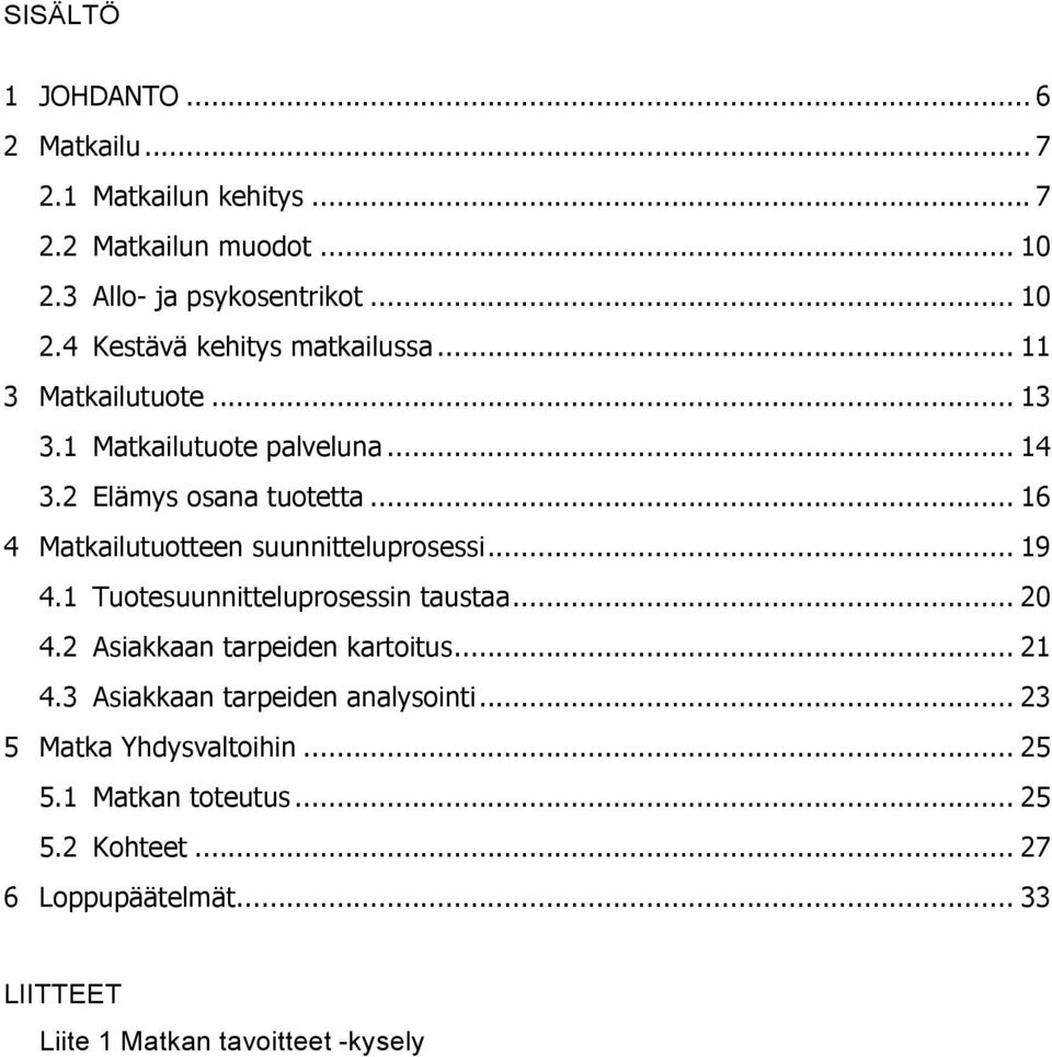 1 Tuotesuunnitteluprosessin taustaa... 20 4.2 Asiakkaan tarpeiden kartoitus... 21 4.3 Asiakkaan tarpeiden analysointi.