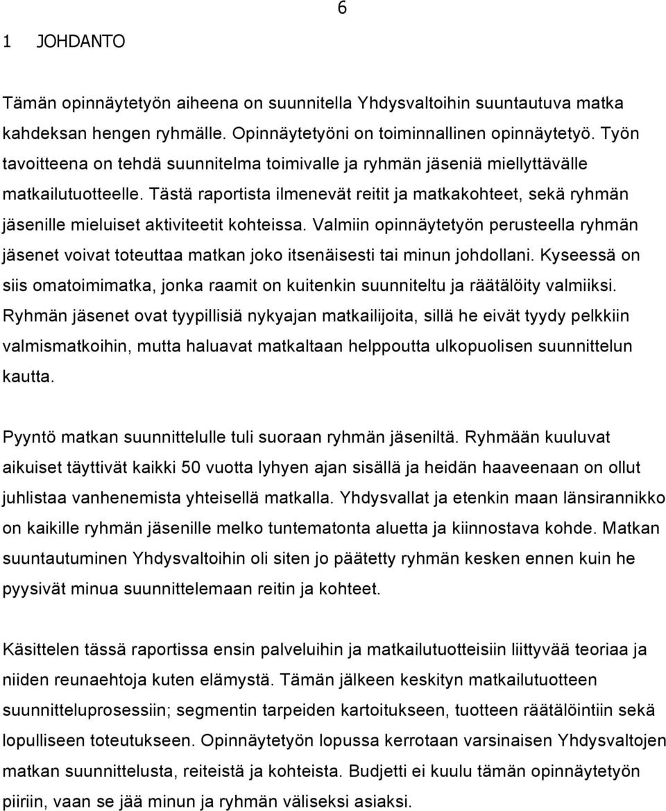 Tästä raportista ilmenevät reitit ja matkakohteet, sekä ryhmän jäsenille mieluiset aktiviteetit kohteissa.