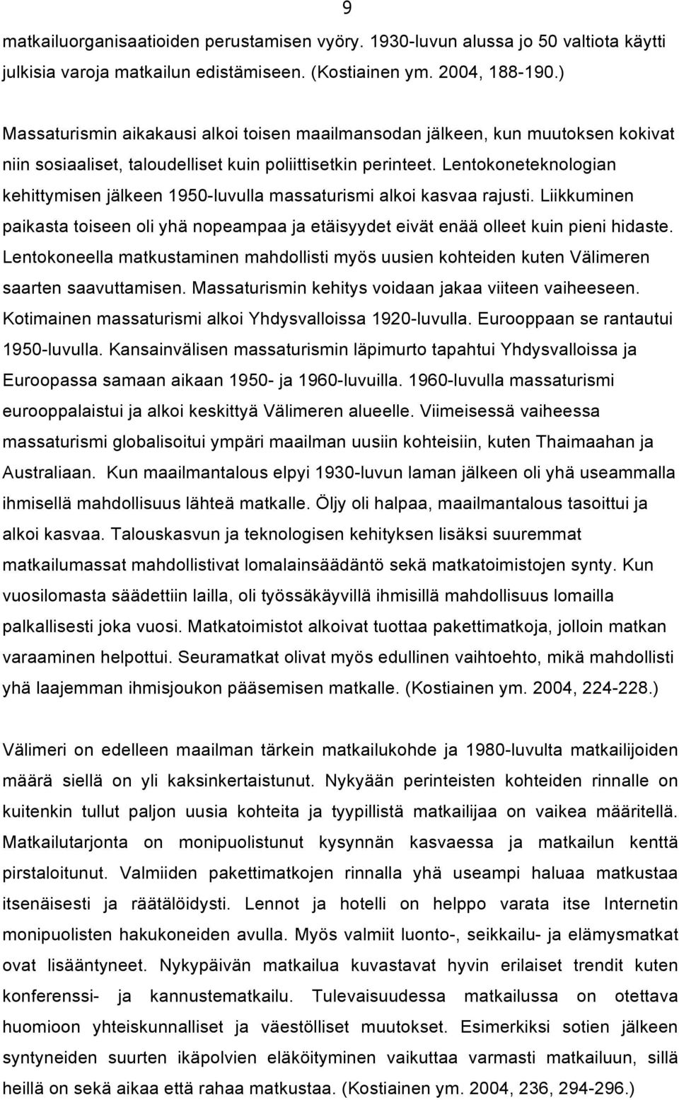 Lentokoneteknologian kehittymisen jälkeen 1950-luvulla massaturismi alkoi kasvaa rajusti. Liikkuminen paikasta toiseen oli yhä nopeampaa ja etäisyydet eivät enää olleet kuin pieni hidaste.