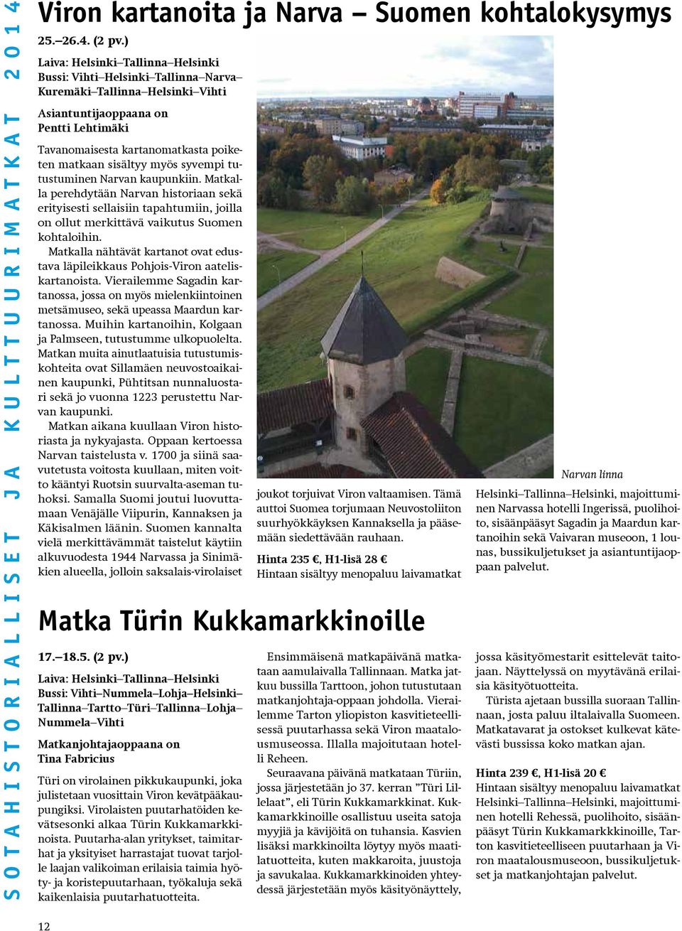 sisältyy myös syvempi tutustuminen Narvan kaupunkiin. Matkalla perehdytään Narvan historiaan sekä erityisesti sellaisiin tapahtumiin, joilla on ollut merkittävä vaikutus Suomen kohtaloihin.