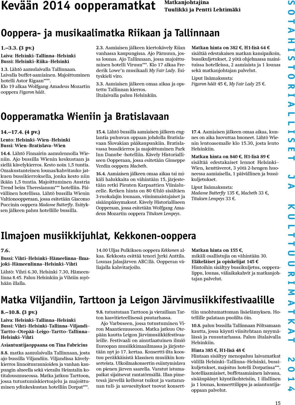Klo 19 alkaa Wolfgang Amadeus Mozart in ooppera Figaron häät. 14. 17.4. (4 pv.) Lento: Helsinki Wien Helsinki Bussi: Wien Bratislava Wien 14.4. Lähtö Finnairin aamulennolla Wieniin.