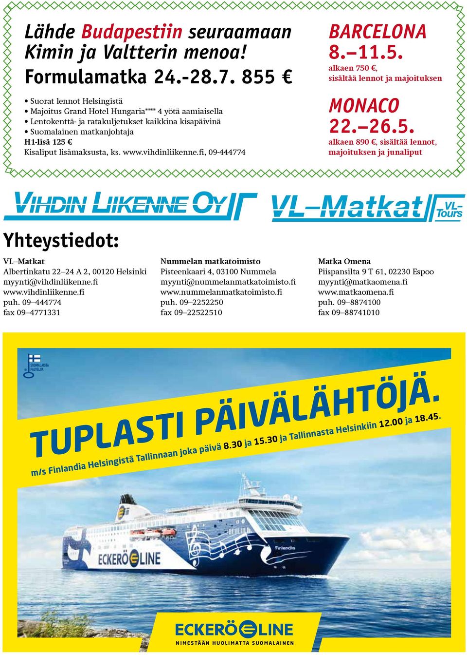 11.5. alkaen 750, sisältää lennot ja majoituksen MONACO 22. 26.5. alkaen 890, sisältää lennot, majoituksen ja junaliput Yhteystiedot: VL Matkat Albertinkatu 22 24 A 2, 00120 Helsinki myynti@vihdinliikenne.