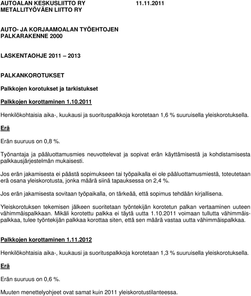 2011 Henkilökohtaisia aika-, kuukausi ja suorituspalkkoja korotetaan 1,6 % suuruisella yleiskorotuksella. Erä Erän suuruus on 0,8 %.