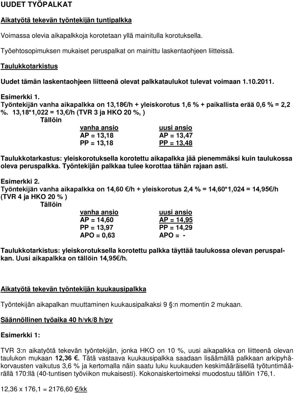 Työntekijän vanha aikapalkka on 13,18 /h + yleiskorotus 1,6 % + paikallista erää 0,6 % = 2,2 %.